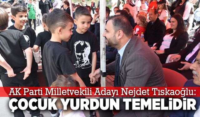 Nejdet Tıskaoğlu: Çocuk yurdun temelidir