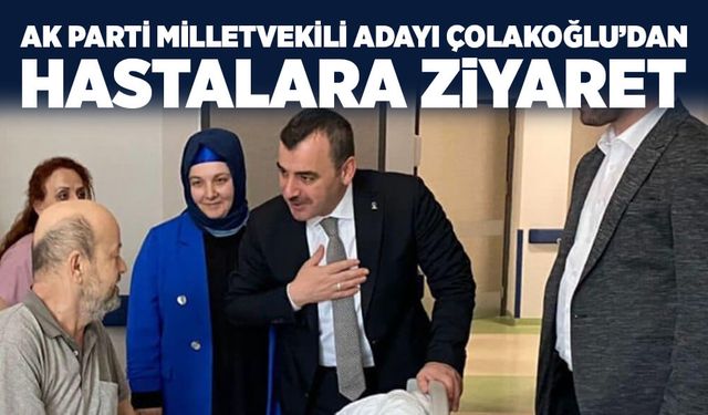 Ahmet Çolakoğlu’dan hastalara ziyaret