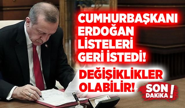 Recep Tayyip Erdoğan listeleri geri istedi! Değişiklikler olabilir!