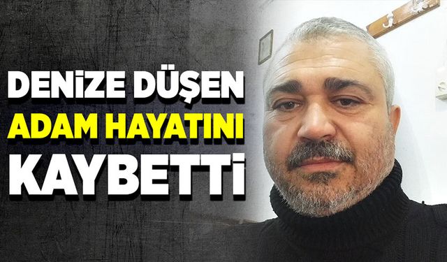 Denize düşen adam hayatını kaybetti