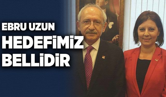 Ebru Uzun: Hedefimiz bellidir