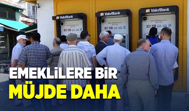 Emeklilere bir müjde daha geldi