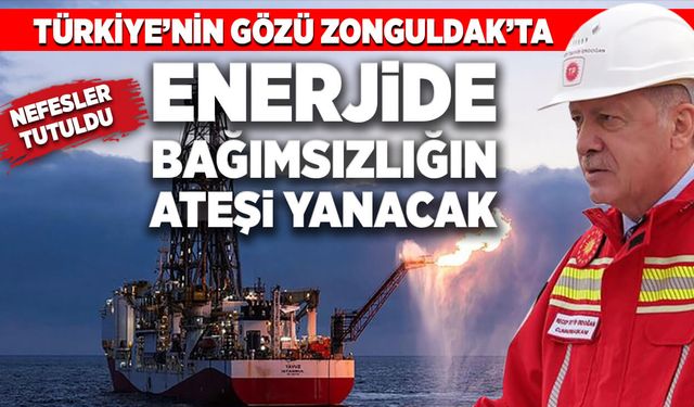 Tüm gözler Zonguldak’ta! Enerjide bağımsızlığın ateşi yanacak