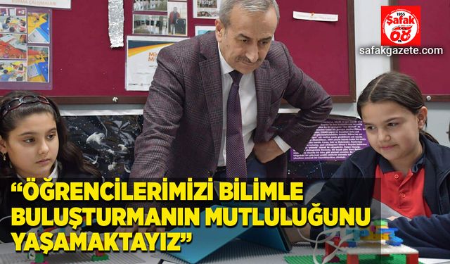 "Öğrencilerimizi bilimle buluşturmanın mutluluğunu yaşamaktayız"