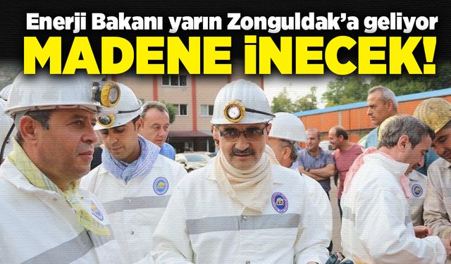 Enerji Bakanı yarın Zonguldak’a geliyor. Madene inecek