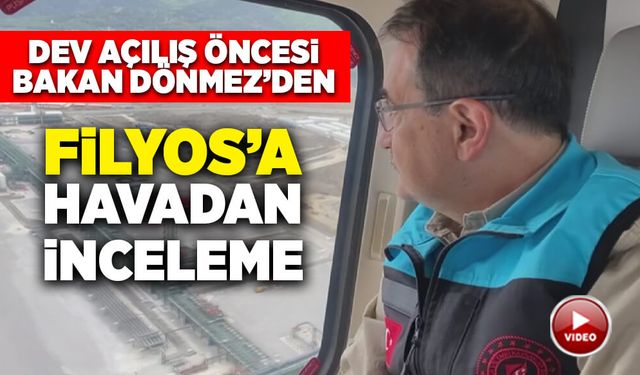 Bakan Dönmez’den dev açılış öncesi Filyos’a havadan inceleme