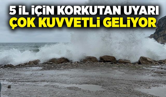 5 il için korkutan uyarı, çok kuvvetli geliyor