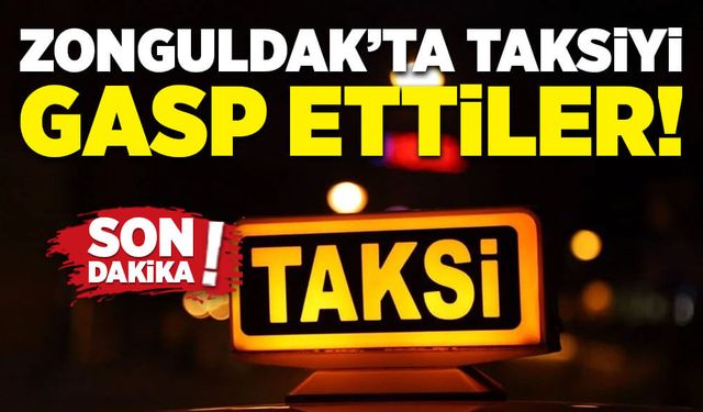 Zonguldak’ta taksiyi gasp ettiler!