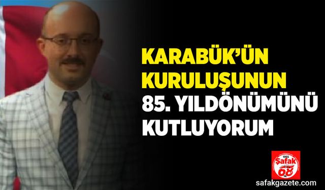 Karabük’ün kuruluşunun 86. Yıldönümünü kutluyorum