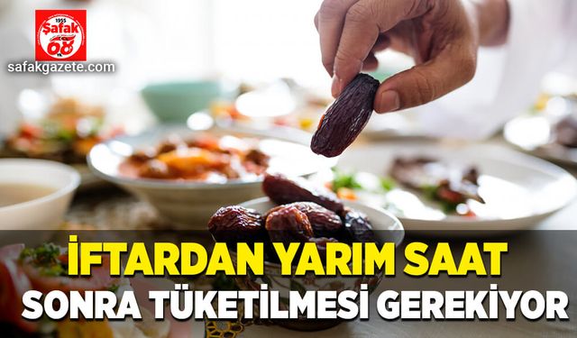 İftardan yarım saat sonra tüketilmesi gerekiyor