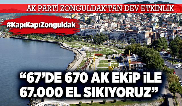 Bugün Ereğli'de: “67’de 670 Ak ekip ile 67.000 el sıkıyoruz”