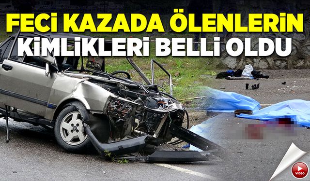 Feci kazada ölenlerin kimlikleri belli oldu!