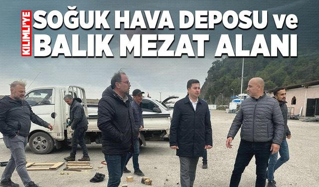 Kilimli’ye soğuk hava deposu ve balık mezat alanı