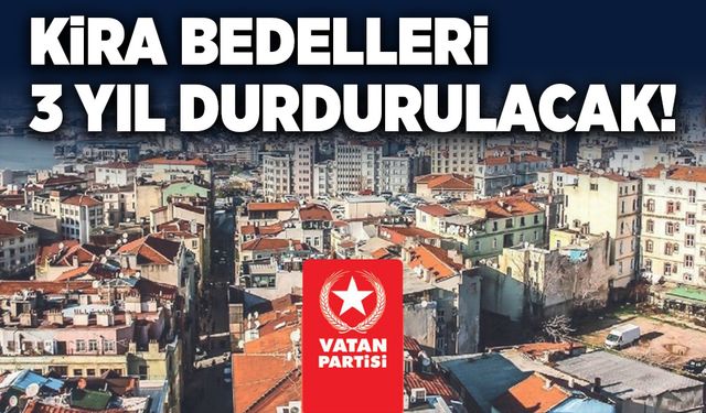 Kira bedelleri 3 yıl durdurulacak!