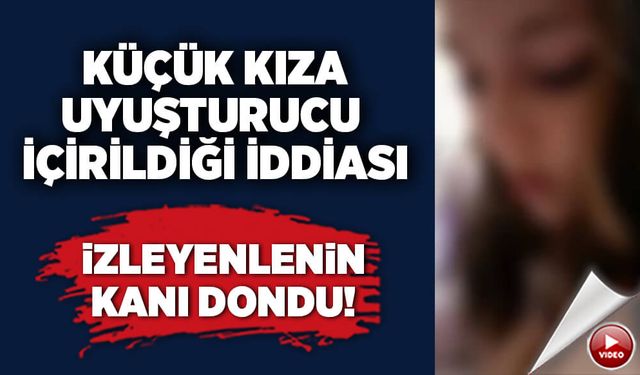 İzleyenlerin kanı dondu! Küçük kıza uyuşturucu içirildiği iddiası