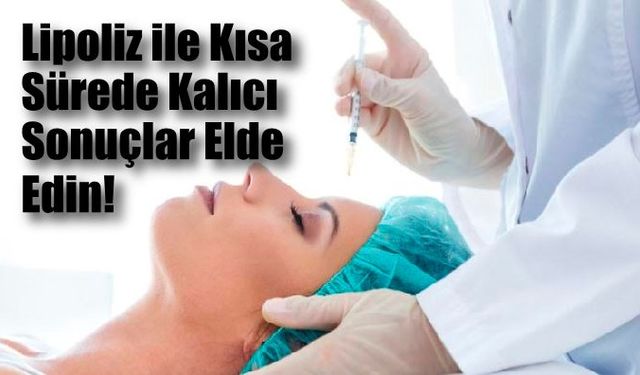 Lipoliz ile Kısa Sürede Kalıcı Sonuçlar Elde Edin!