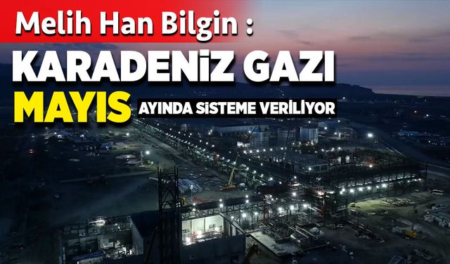 Karadeniz gazı mayıs ayında sisteme veriliyor