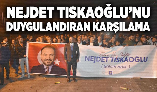 Nejdet Tıskaoğlu’nu duygulandıran karşılama