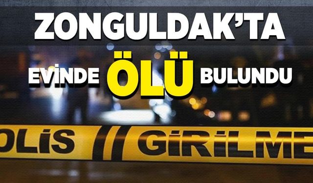 Zonguldak'ta evinde ölü bulundu