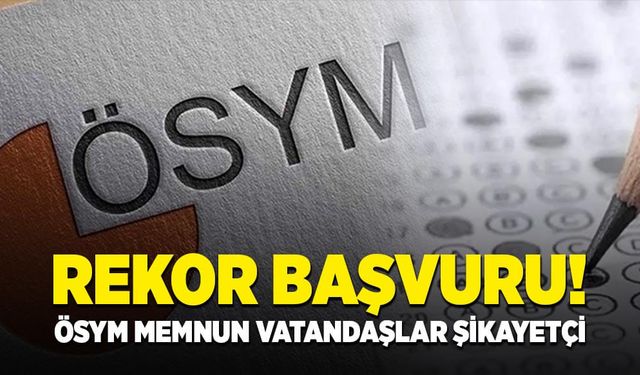 Rekor başvuru! ÖSYM memnun, vatandaşlar şikayetçi!