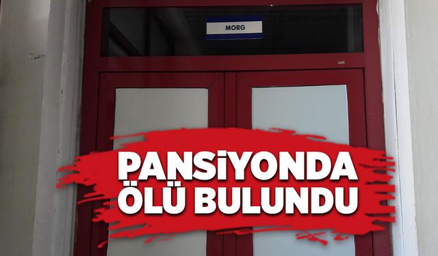 Pansiyonda ölü bulundu!