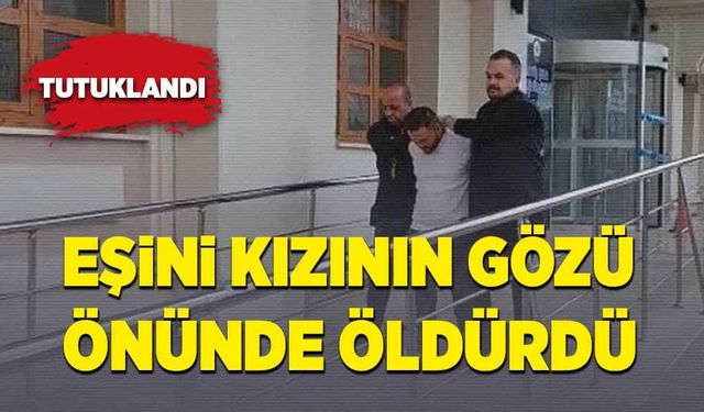 Eşini kızının gözünün önünde öldürdü, tutuklandı!