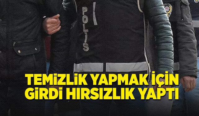 Temizlik yapmak için girdi, hırsızlık yaptı