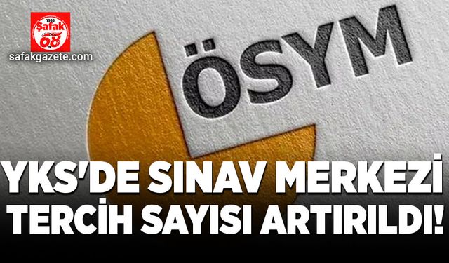 YKS'de sınav merkezi tercih sayısı artırıldı!