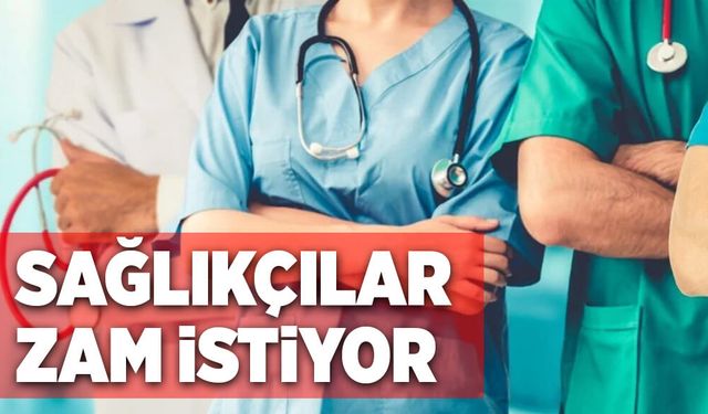 Sağlıkçılar zam İstiyor