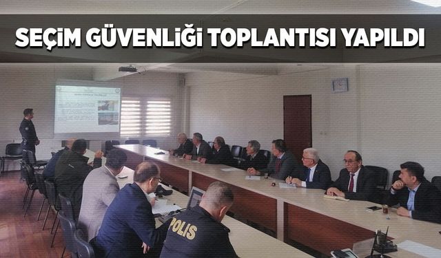 Seçim güvenliği toplantısı yapıldı