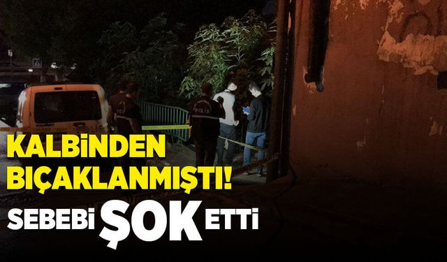 Kalbinden bıçaklanmıştı! Sebebi şok etti!