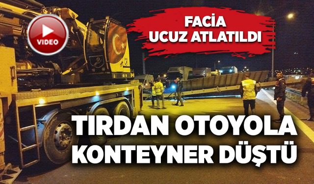 Facia ucuz atlatıldı! Tırdan otoyola konteyner düştü