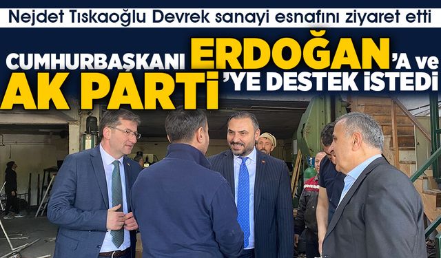 Tıskaoğlu, Cumhurbaşkanı Erdoğan’a ve Ak Parti’ye destek istedi!