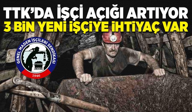 TTK’da işçi açığı artıyor. 3 bin yeni işçiye ihtiyaç var