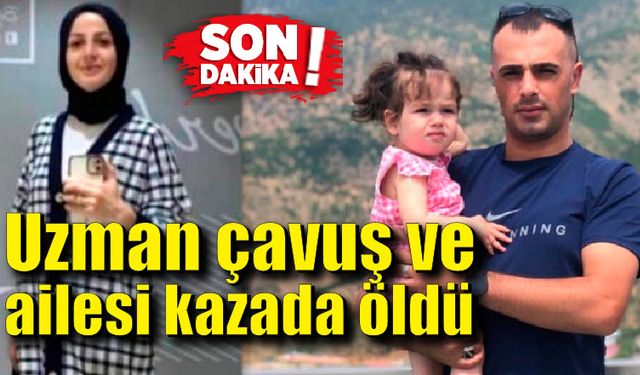 Uzman çavuş ve ailesi kazada öldü