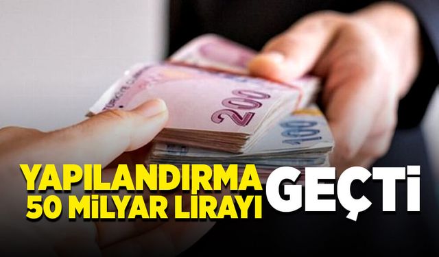 Yapılandırma 50 milyar lirayı geçti