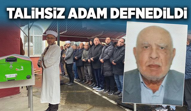 Talihsiz yaşlı adam defnedildi