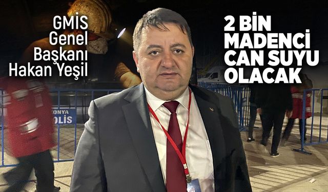 GMİS Genel Başkanı Hakan Yeşil: 2 bin madenci can suyu olacak