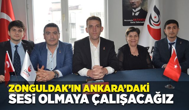 Zonguldak’ın Ankara’daki sesi olmaya çalışacağız