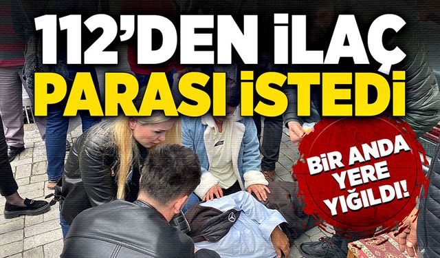 Bir anda yere yığıldı: Sağlık görevlilerinden ilaç parası istedi