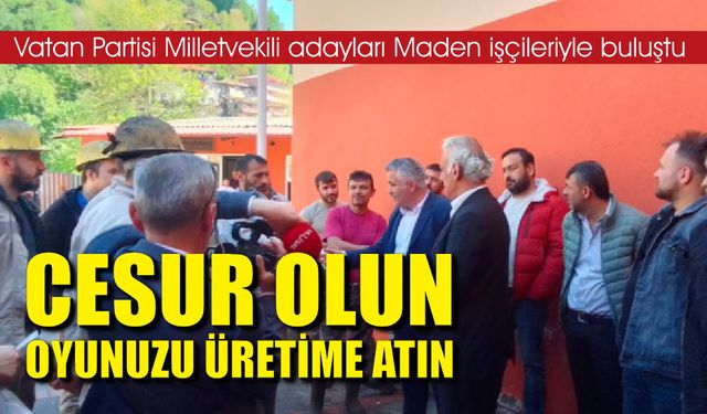 Vatan Partisi Milletvekili adayları Maden işçileriyle buluştu