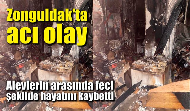 Zonguldak'ta acı olay; alevlerin arasında feci şekilde hayatını kaybetti