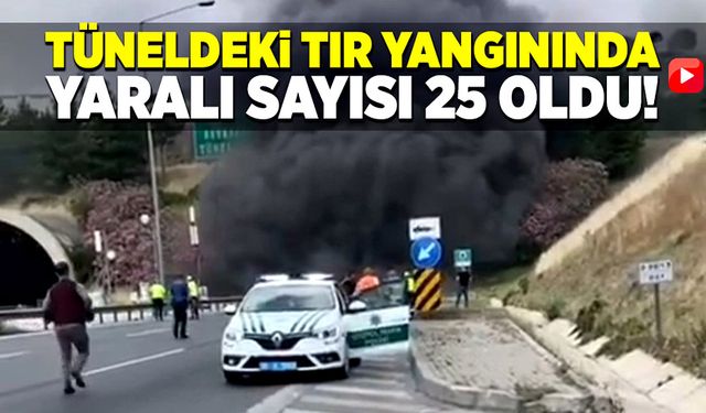 Otoyol tünelindeki, tır yangınında yaralı sayısı 25 oldu!