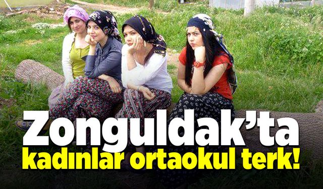 Zonguldak’ta kadınlar ortaokul terk!..