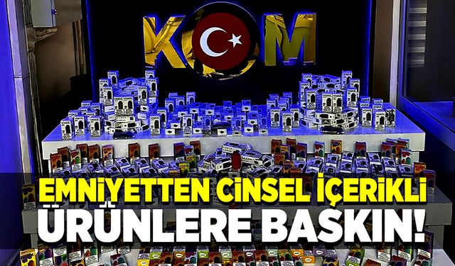 Emniyetten cinsel içerikli ürünlere baskın!