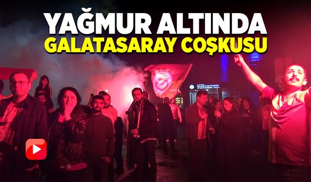 Yağmura rağmen Galatasaray coşkusu dinmedi