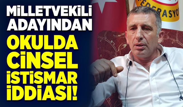 Milletvekili adayından okulda cinsel istismar iddiası