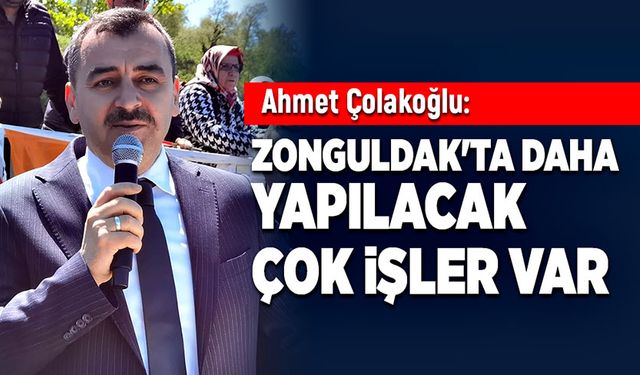 Ahmet Çolakoğlu: Zonguldak'ta daha yapılacak çok işler var