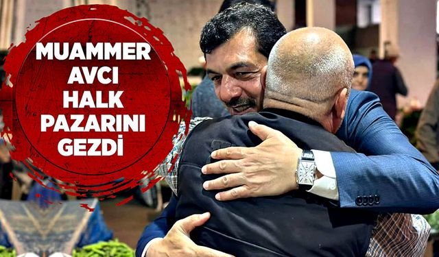 Muammer Avcı, halk pazarını gezdi