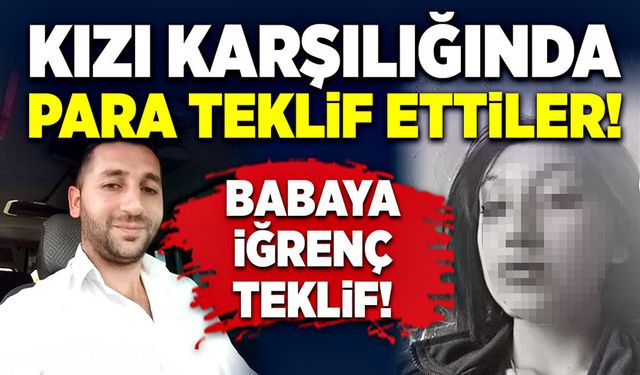 Babaya iğrenç teklif! Kızı karşılığında para teklif ettiler!